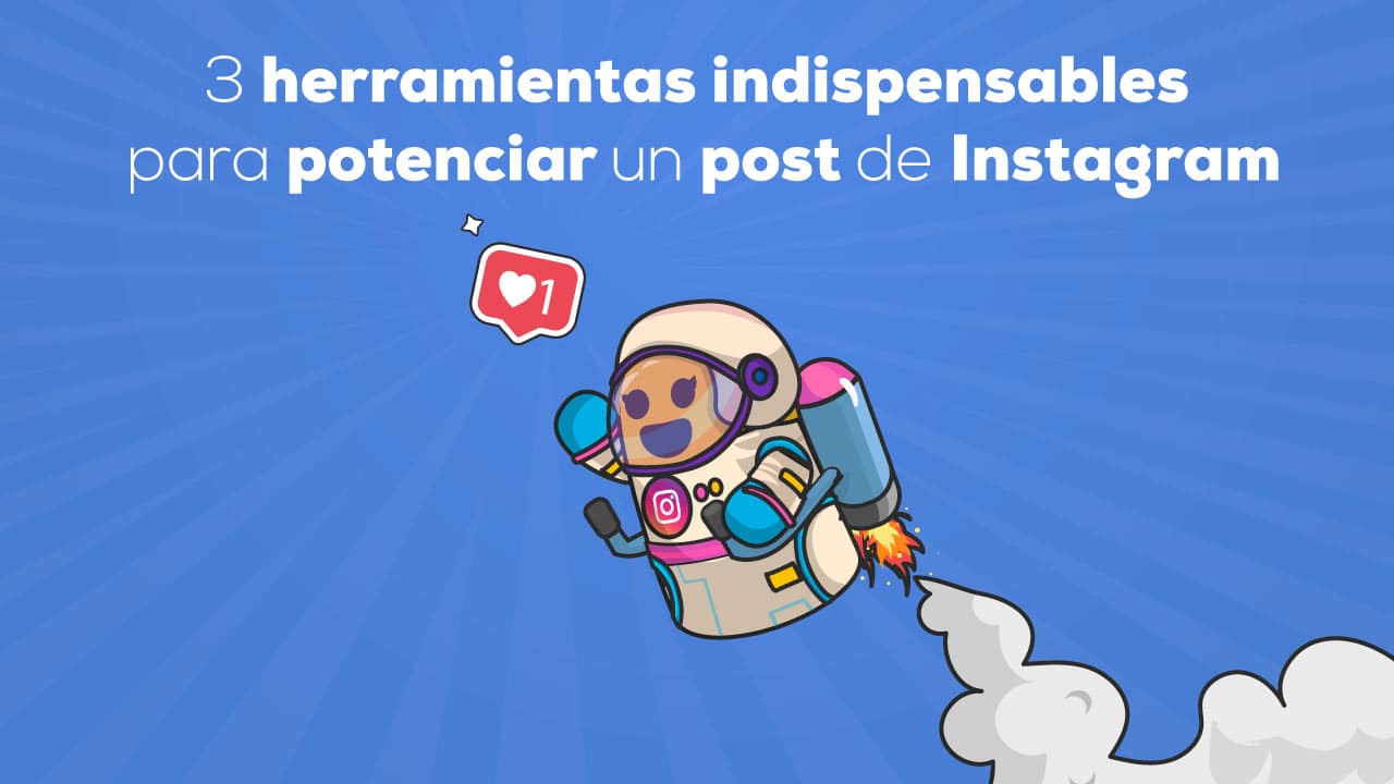 3 herramientas indispensables para potenciar un post de Instagram