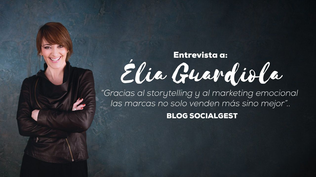 Entrevista Élia Guardiola: “Gracias al storytelling y al marketing emocional las marcas no solo venden más sino mejor”.