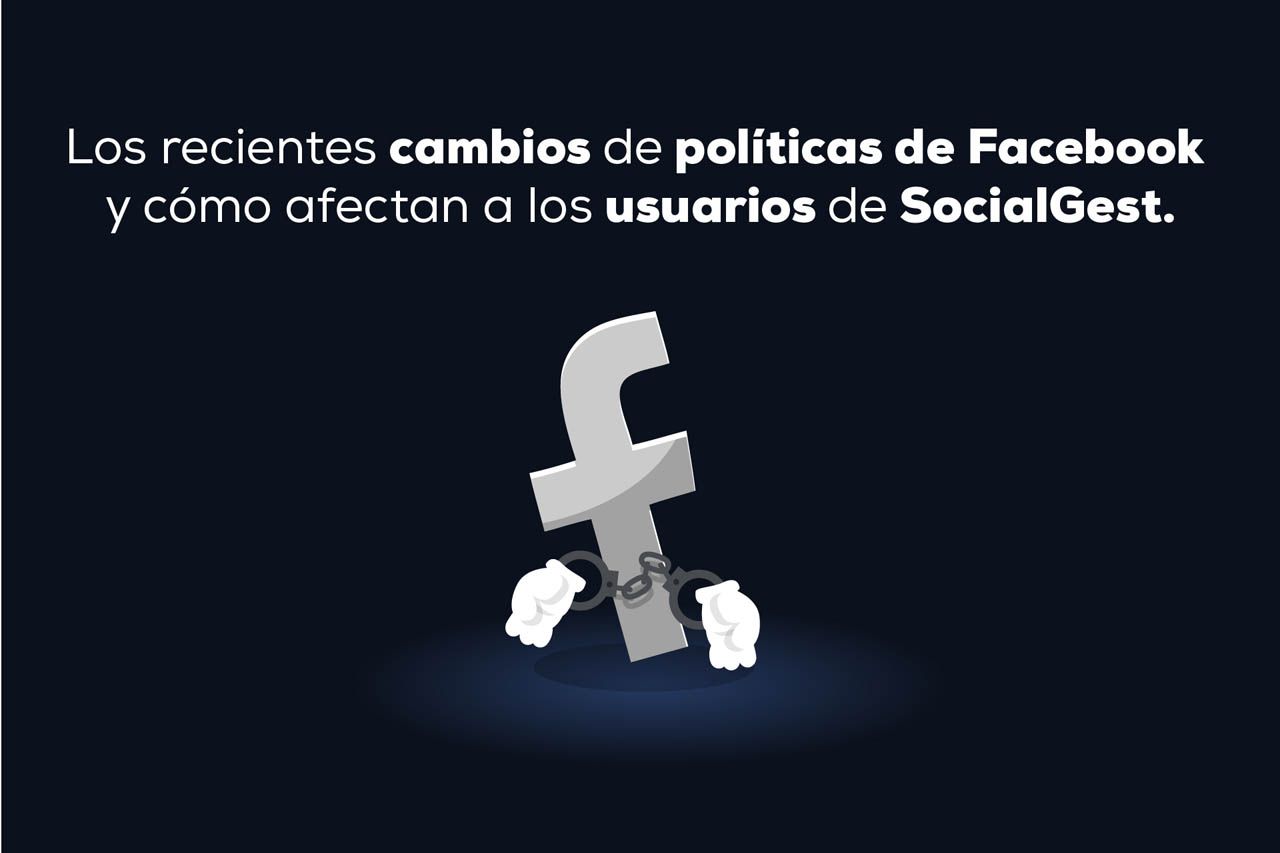 Recientes cambios de políticas de Facebook y cómo afectan a los usuarios de SocialGest