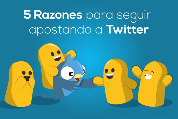 Estas son las 5 razones para seguir apostando en Twitte